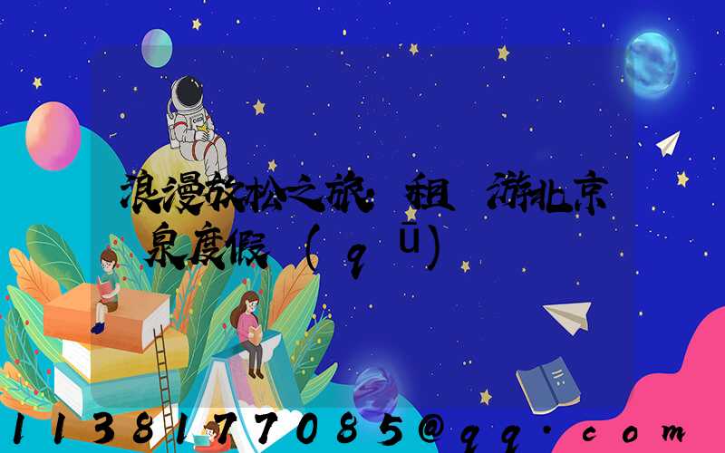 浪漫放松之旅：租車游北京溫泉度假區(qū)