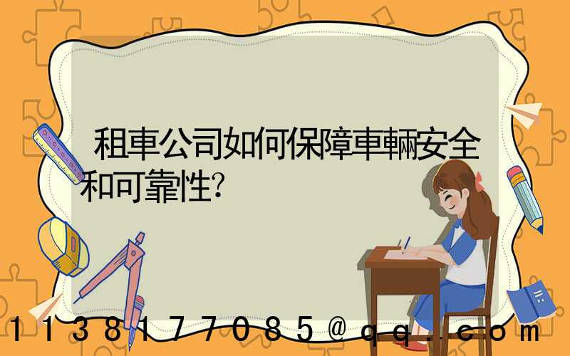 租車公司如何保障車輛安全和可靠性？