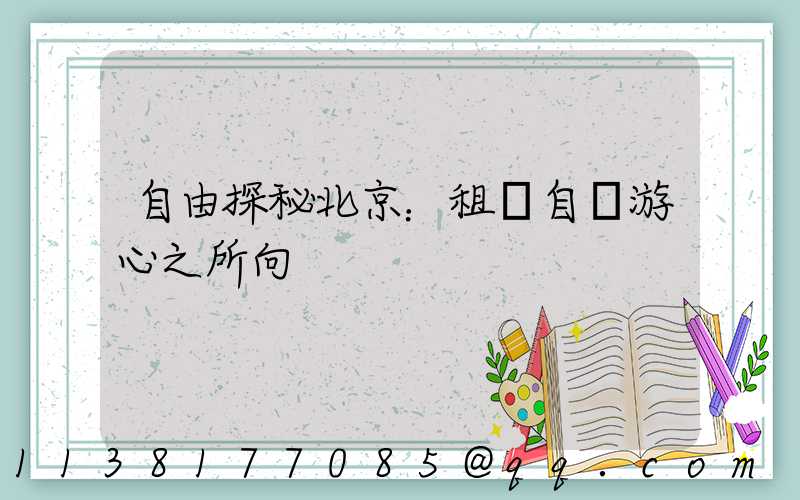 自由探秘北京：租車自駕游心之所向