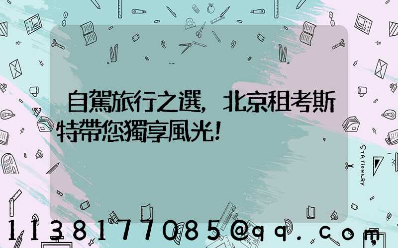 自駕旅行之選，北京租考斯特帶您獨享風光！