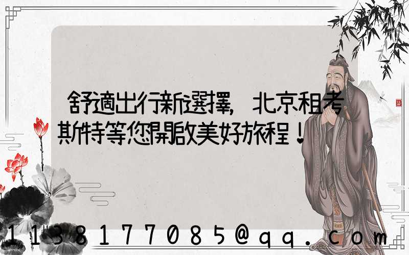 舒適出行新選擇，北京租考斯特等您開啟美好旅程！