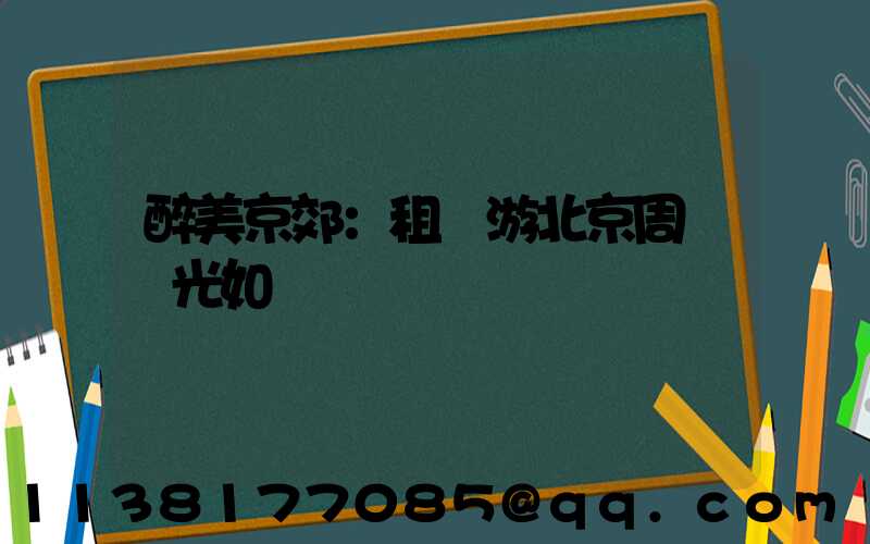 醉美京郊：租車游北京周邊風光如畫