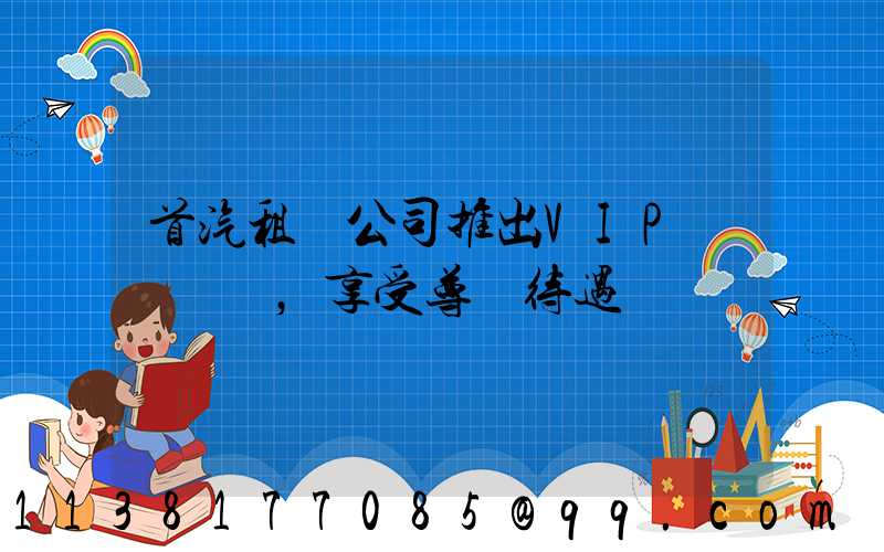 首汽租車公司推出VIP會員計劃，享受尊貴待遇