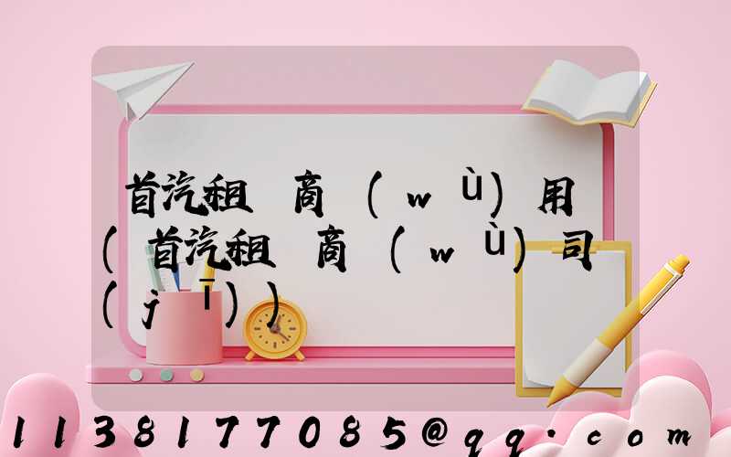 首汽租車商務(wù)用車(首汽租車商務(wù)司機(jī))