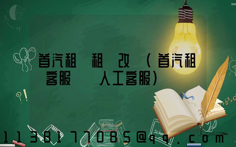 首汽租車租車改簽(首汽租車客服電話人工客服)