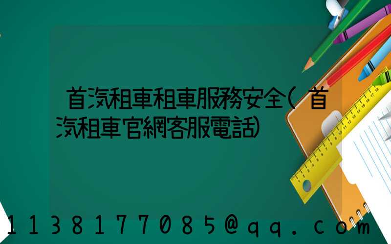 首汽租車租車服務安全(首汽租車官網客服電話)