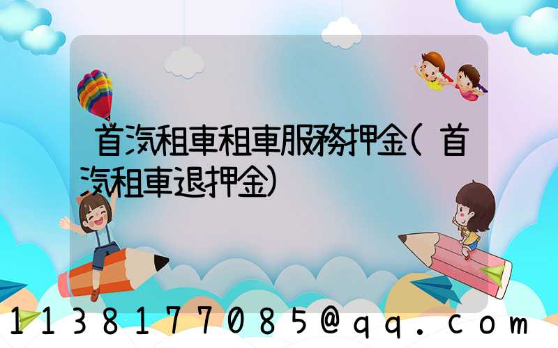 首汽租車租車服務押金(首汽租車退押金)