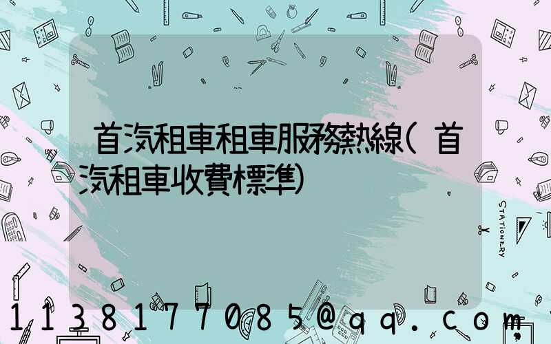 首汽租車租車服務熱線(首汽租車收費標準)