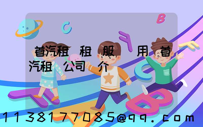 首汽租車租車服務費用(首汽租車公司簡介)