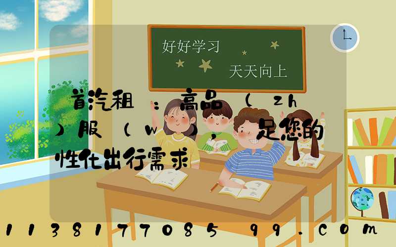 首汽租車：高品質(zhì)服務(wù)，滿足您的個性化出行需求